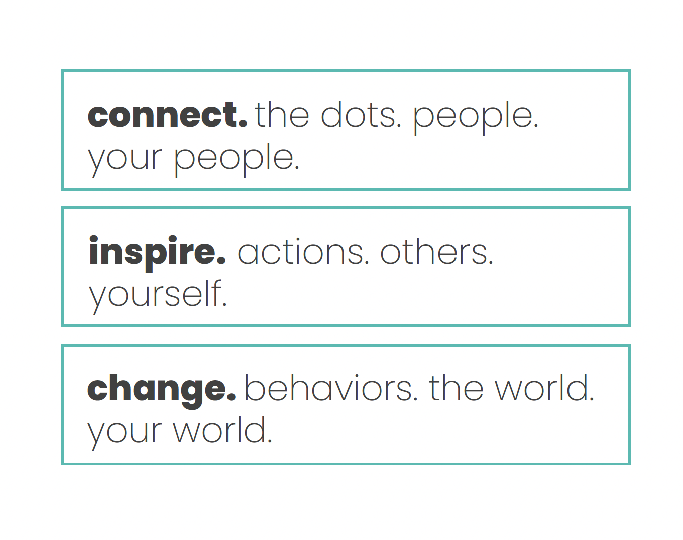 Claim: connect the dots, people, your people. Inspire actions, others, yourself. Change behaviors, the world. your world.